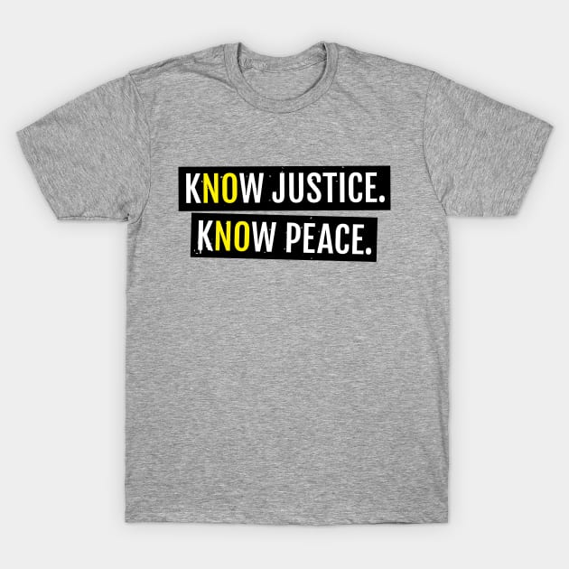 KNOW JUSTICE KNOW PEACE T-SHIRT T-Shirt by blacklives